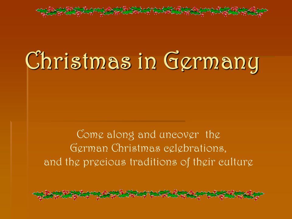Christmas in Germany Come along and uncover the German Christmas celebrations, and the precious traditions of their culture