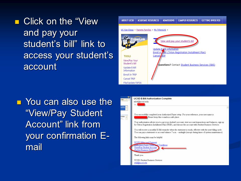 Click on the View and pay your student’s bill link to access your student’s account Click on the View and pay your student’s bill link to access your student’s account You can also use the View/Pay Student Account link from your confirmation E- mail You can also use the View/Pay Student Account link from your confirmation E- mail