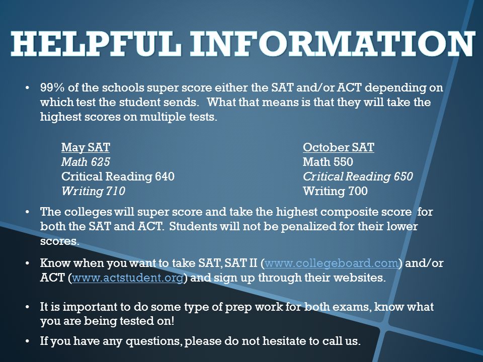 99% of the schools super score either the SAT and/or ACT depending on which test the student sends.