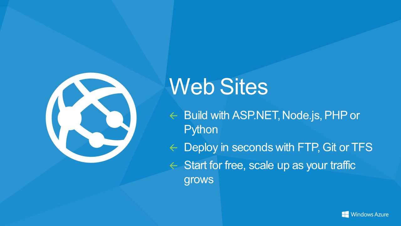 Web Sites  Build with ASP.NET, Node.js, PHP or Python  Deploy in seconds with FTP, Git or TFS  Start for free, scale up as your traffic grows
