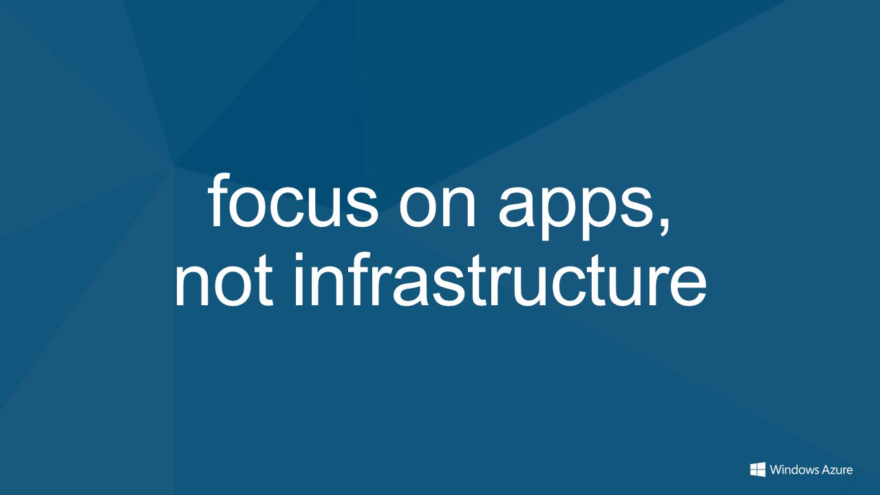 focus on apps, not infrastructure