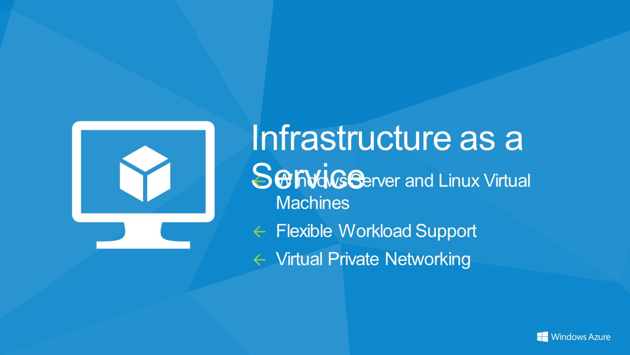 Infrastructure as a Service  Windows Server and Linux Virtual Machines  Flexible Workload Support  Virtual Private Networking