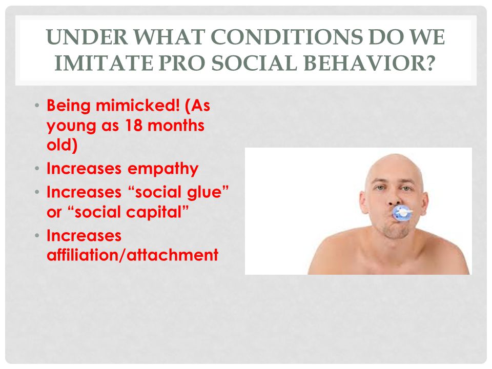 UNDER WHAT CONDITIONS DO WE IMITATE PRO SOCIAL BEHAVIOR.