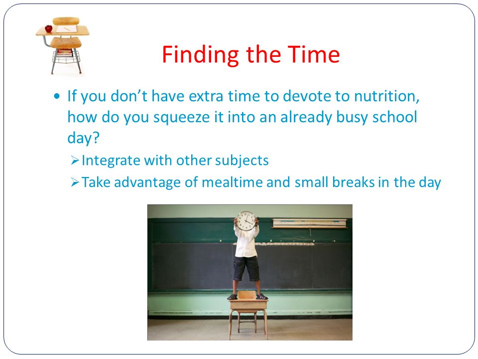 Finding the Time If you don’t have extra time to devote to nutrition, how do you squeeze it into an already busy school day.
