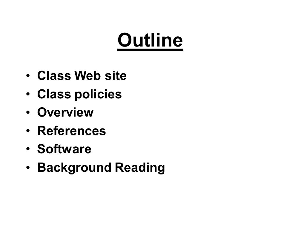 Outline Class Web site Class policies Overview References Software Background Reading