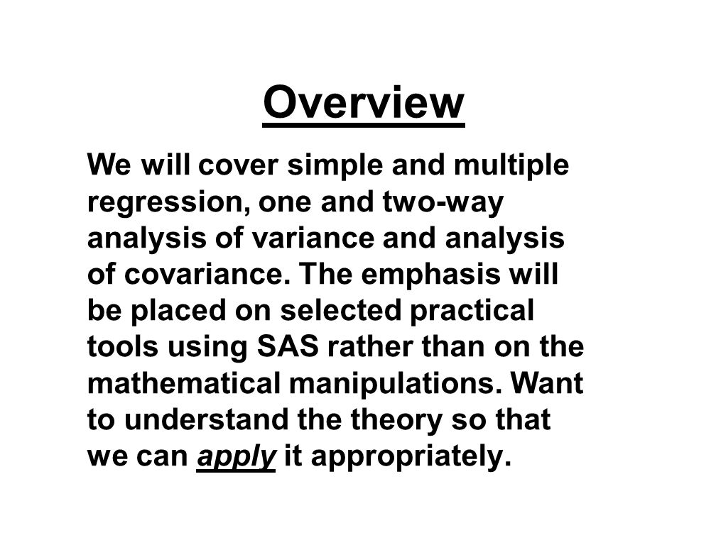 Overview We will cover simple and multiple regression, one and two-way analysis of variance and analysis of covariance.