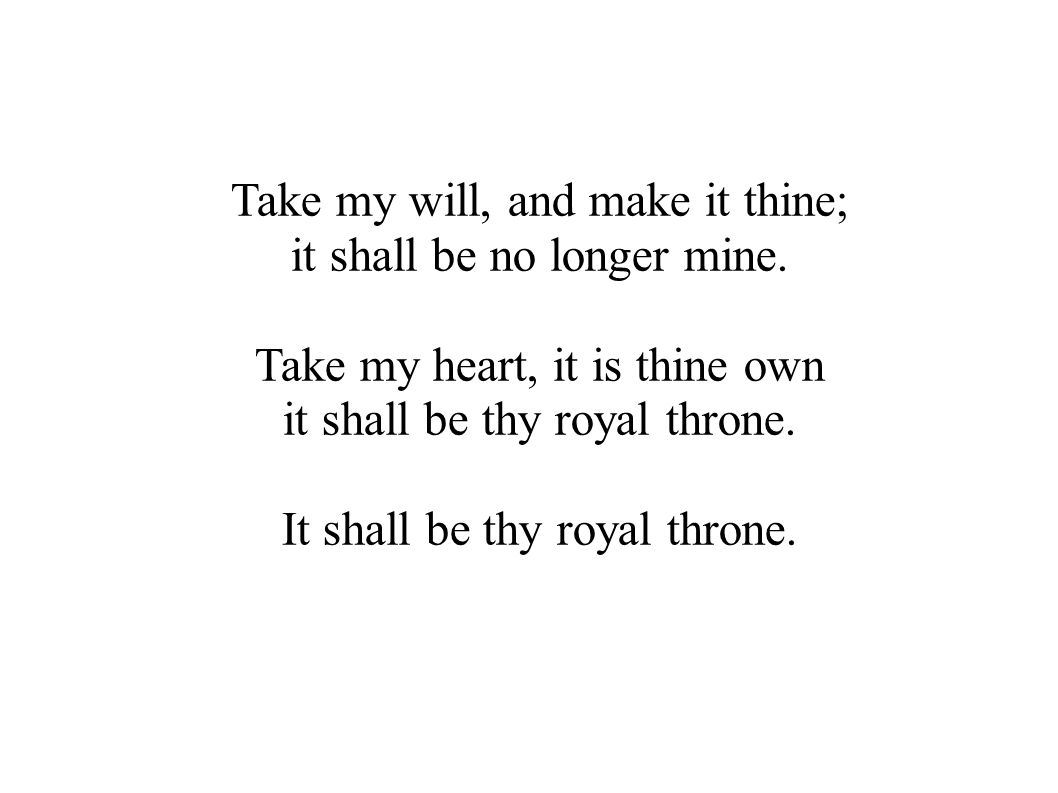Take my will, and make it thine; it shall be no longer mine.