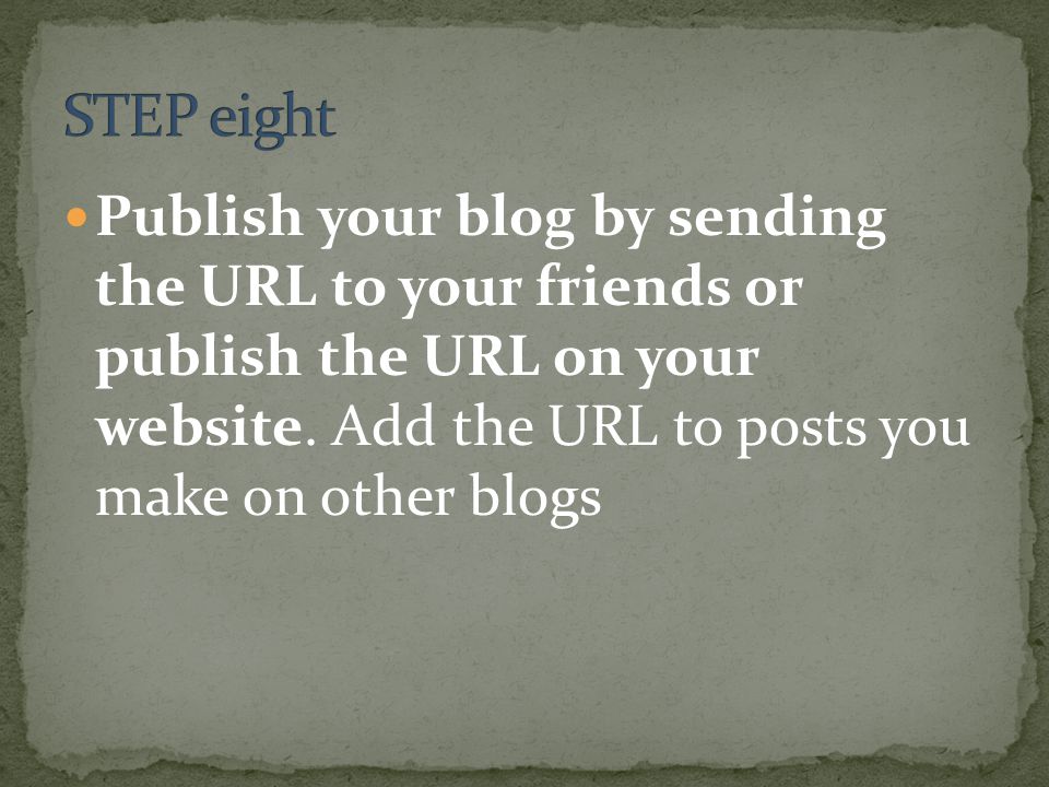 Publish your blog by sending the URL to your friends or publish the URL on your website.