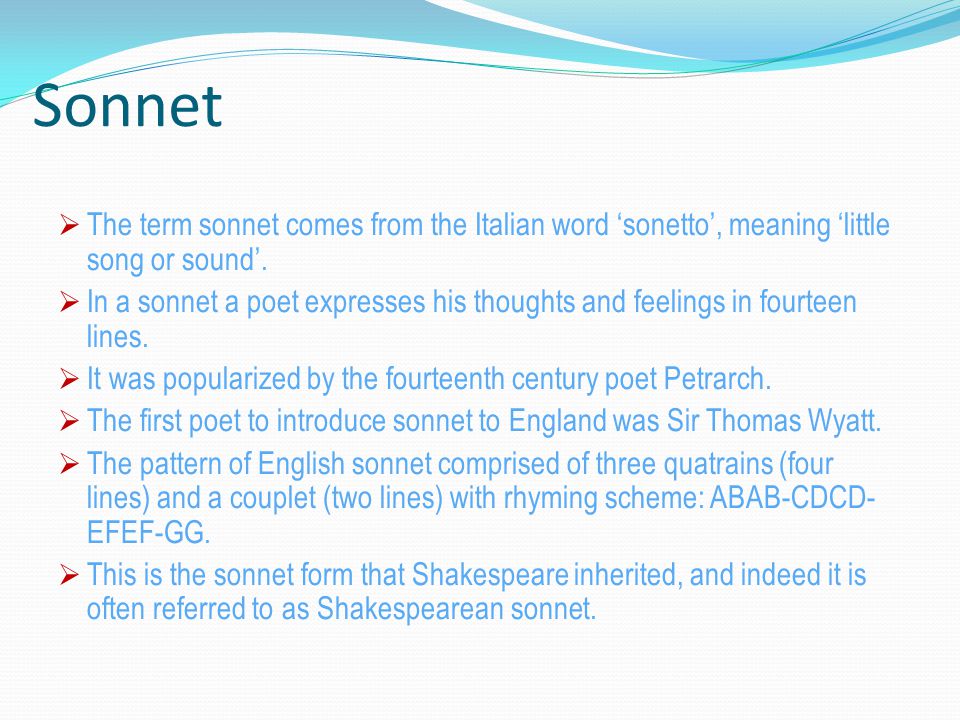 Sonnet  The term sonnet comes from the Italian word ‘sonetto’, meaning ‘little song or sound’.