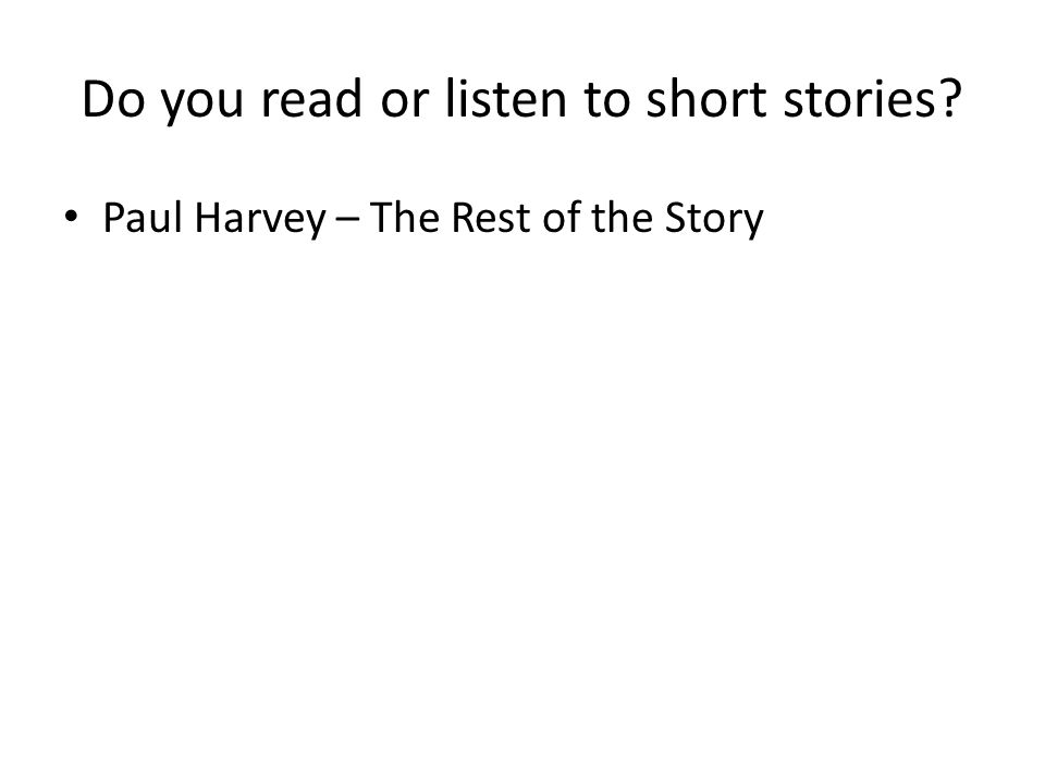 Do you read or listen to short stories Paul Harvey – The Rest of the Story