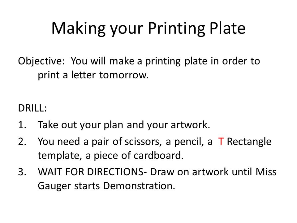 Making your Printing Plate Objective: You will make a printing plate in order to print a letter tomorrow.