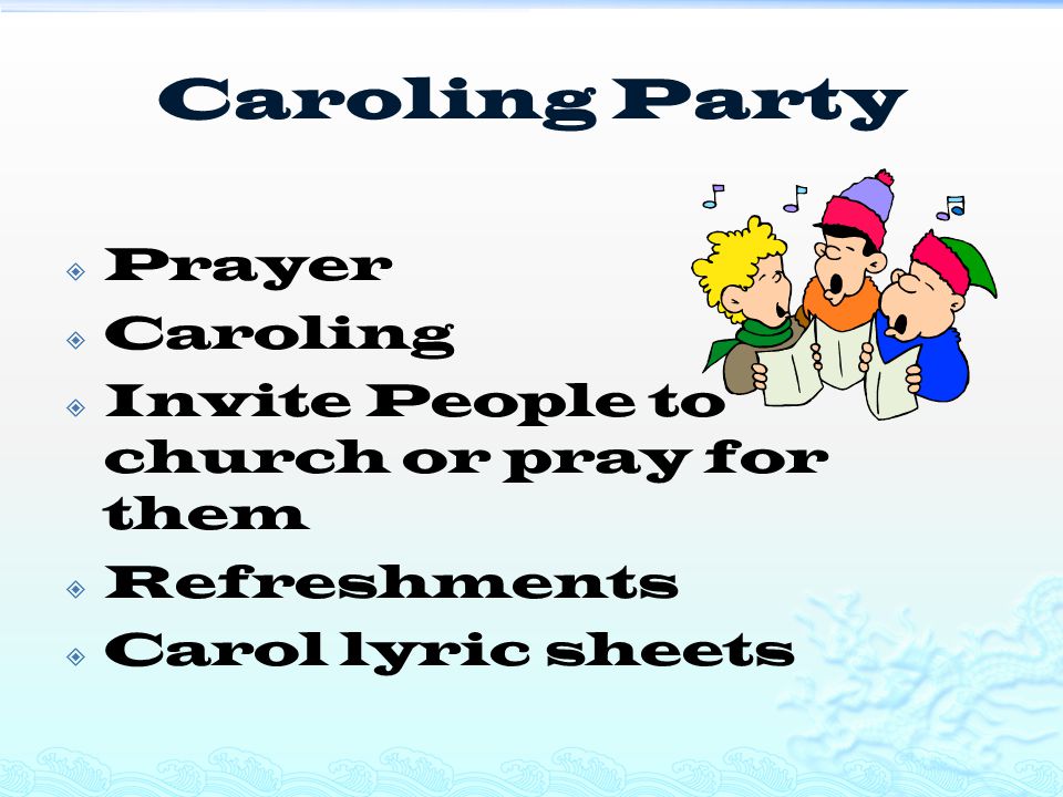 Caroling Party  Prayer  Caroling  Invite People to church or pray for them  Refreshments  Carol lyric sheets