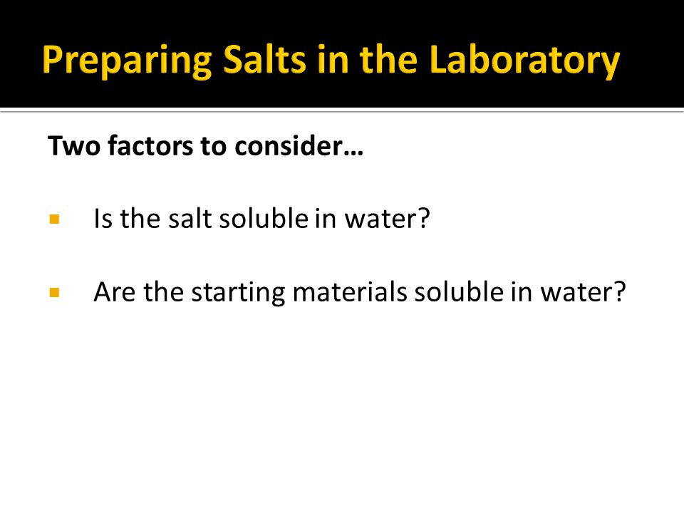 Two factors to consider…  Is the salt soluble in water.
