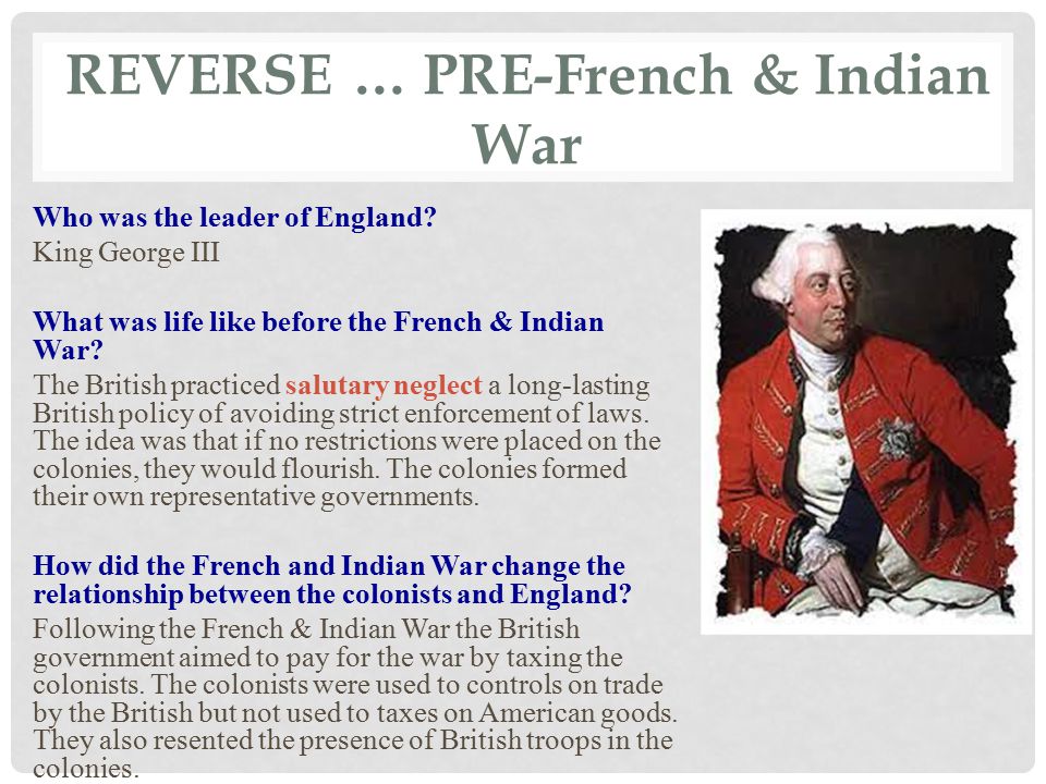 REVERSE … PRE-French & Indian War Who was the leader of England.