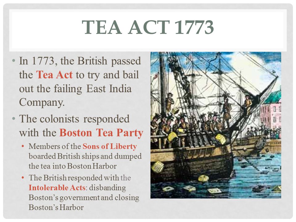 TEA ACT 1773 In 1773, the British passed the Tea Act to try and bail out the failing East India Company.