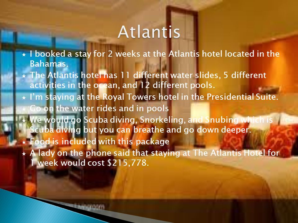  I booked a stay for 2 weeks at the Atlantis hotel located in the Bahamas.