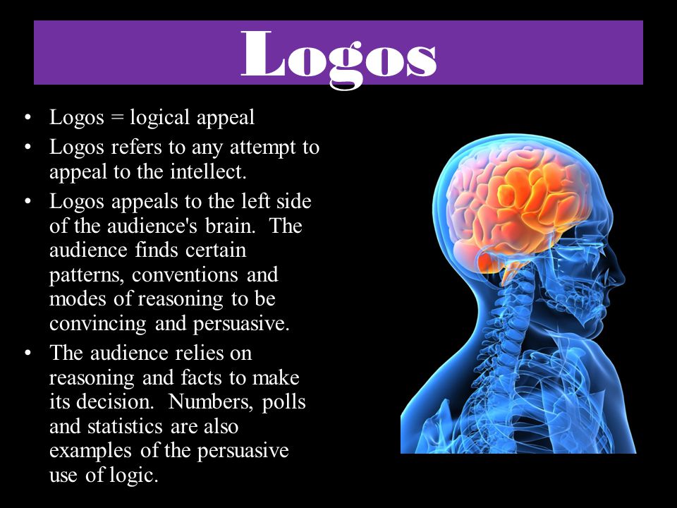 Logos Logos = logical appeal Logos refers to any attempt to appeal to the intellect.