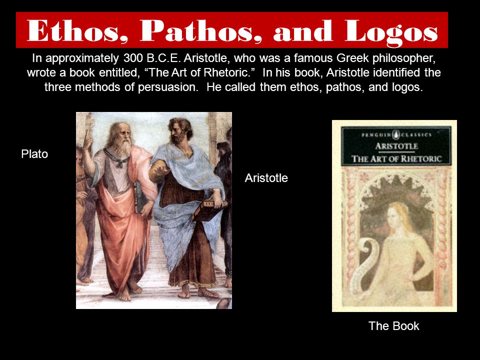 Ethos, Pathos, and Logos Aristotle Plato In approximately 300 B.C.E.
