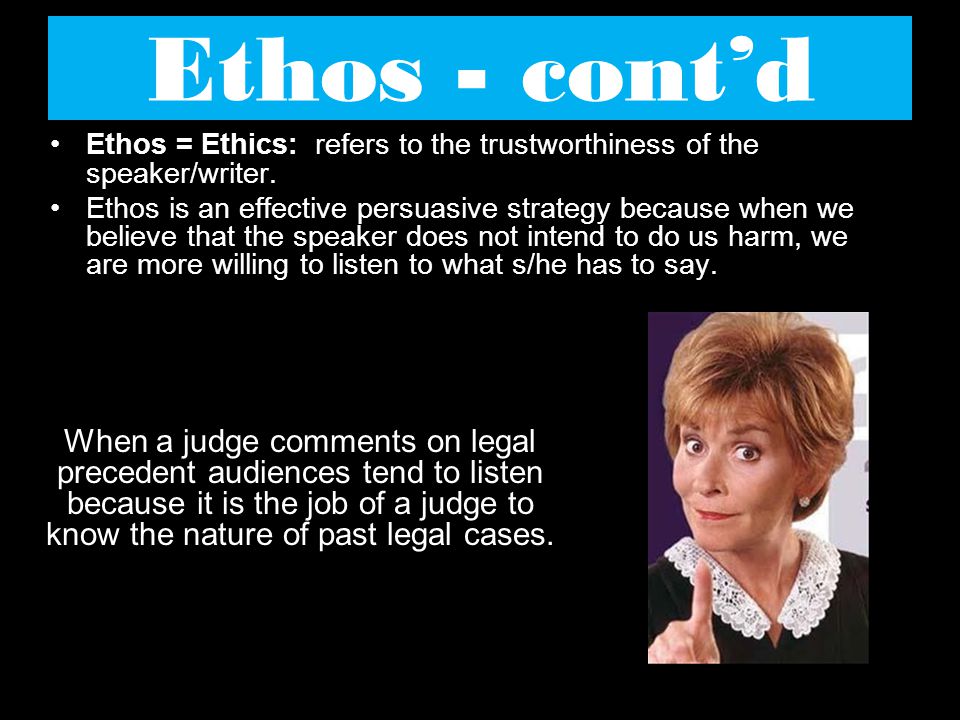 Ethos = Ethics: refers to the trustworthiness of the speaker/writer.