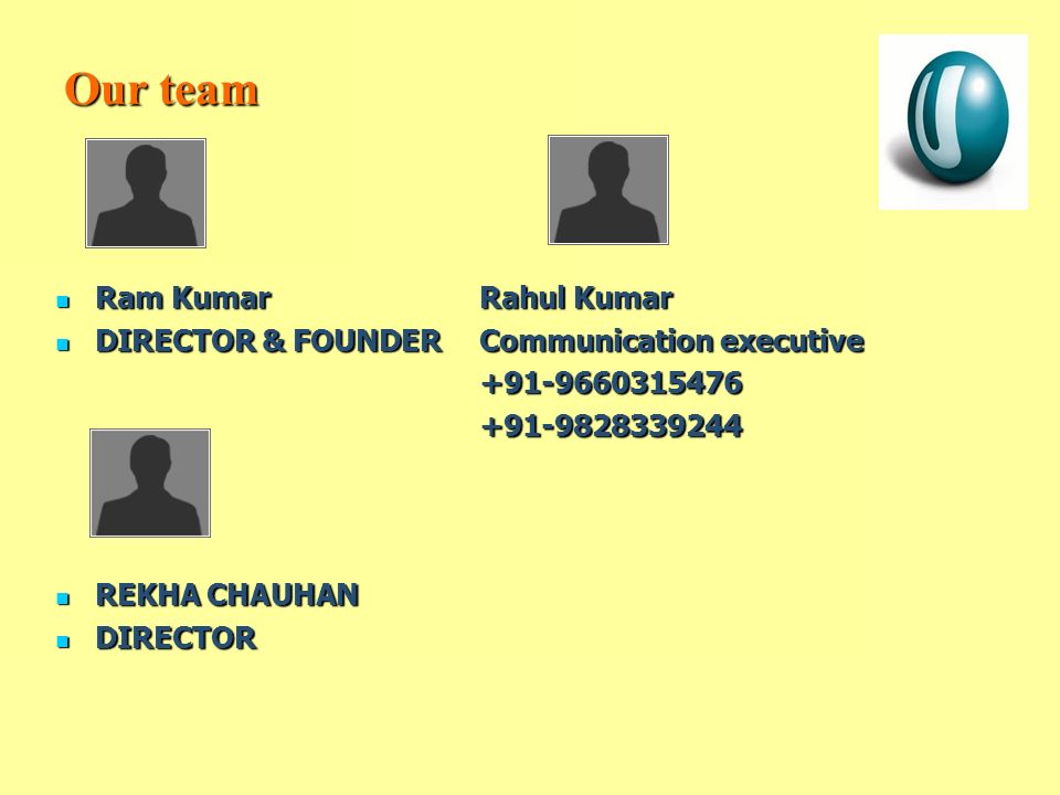 Our team Ram Kumar Rahul Kumar Ram Kumar Rahul Kumar DIRECTOR & FOUNDERCommunication executive DIRECTOR & FOUNDERCommunication executive REKHA CHAUHAN REKHA CHAUHAN DIRECTOR DIRECTOR