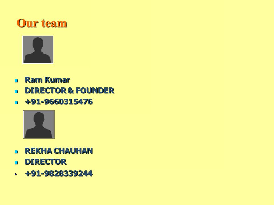 Our team Ram Kumar Ram Kumar DIRECTOR & FOUNDER DIRECTOR & FOUNDER REKHA CHAUHAN REKHA CHAUHAN DIRECTOR DIRECTOR 