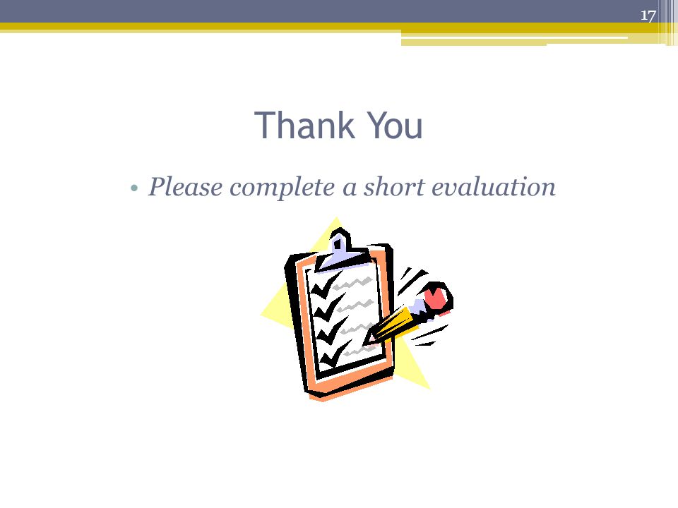 Thank You Please complete a short evaluation 17
