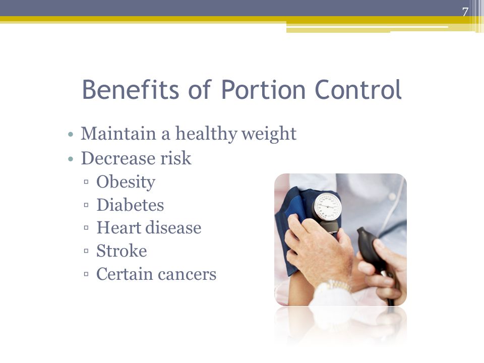 Benefits of Portion Control Maintain a healthy weight Decrease risk ▫Obesity ▫Diabetes ▫Heart disease ▫Stroke ▫Certain cancers 7