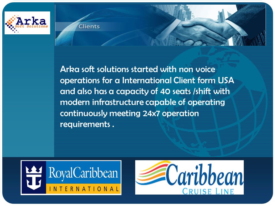 Company LOGO Arka soft solutions started with non voice operations for a International Client form USA and also has a capacity of 40 seats /shift with modern infrastructure capable of operating continuously meeting 24x7 operation requirements.