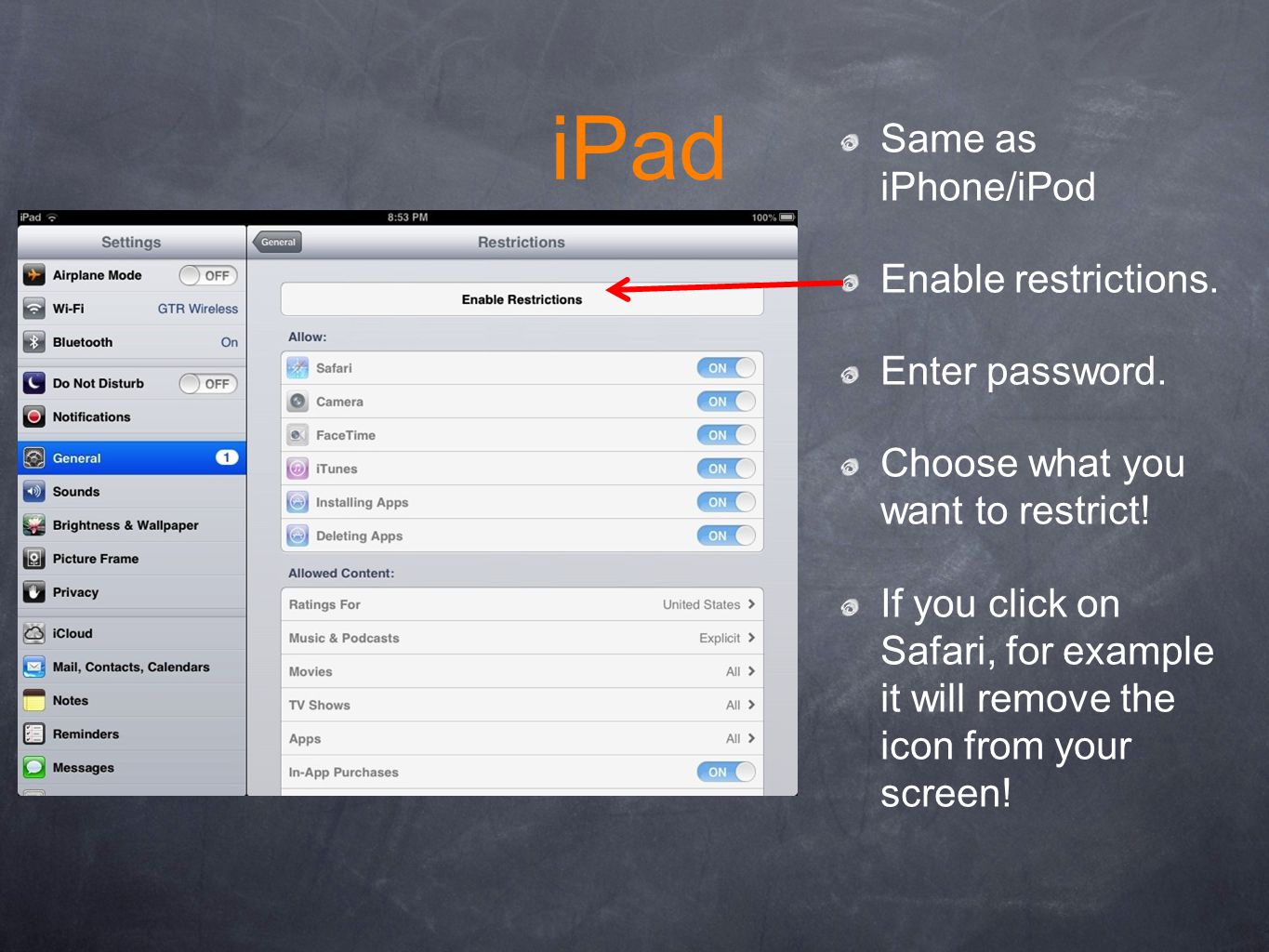 iPad Same as iPhone/iPod Enable restrictions. Enter password.