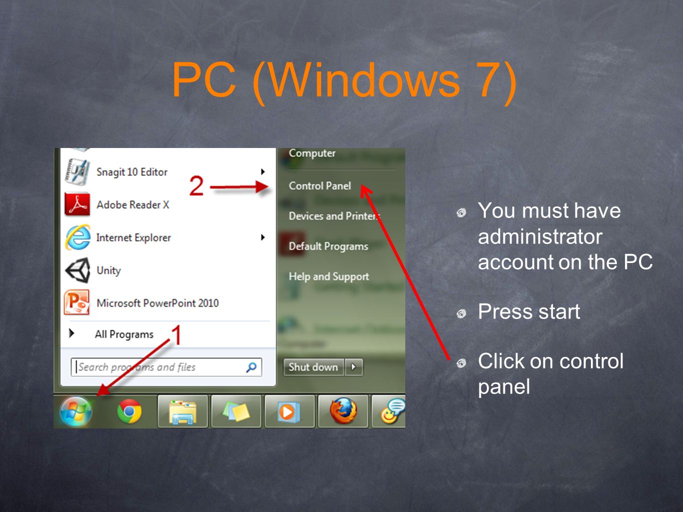 You must have administrator account on the PC Press start Click on control panel