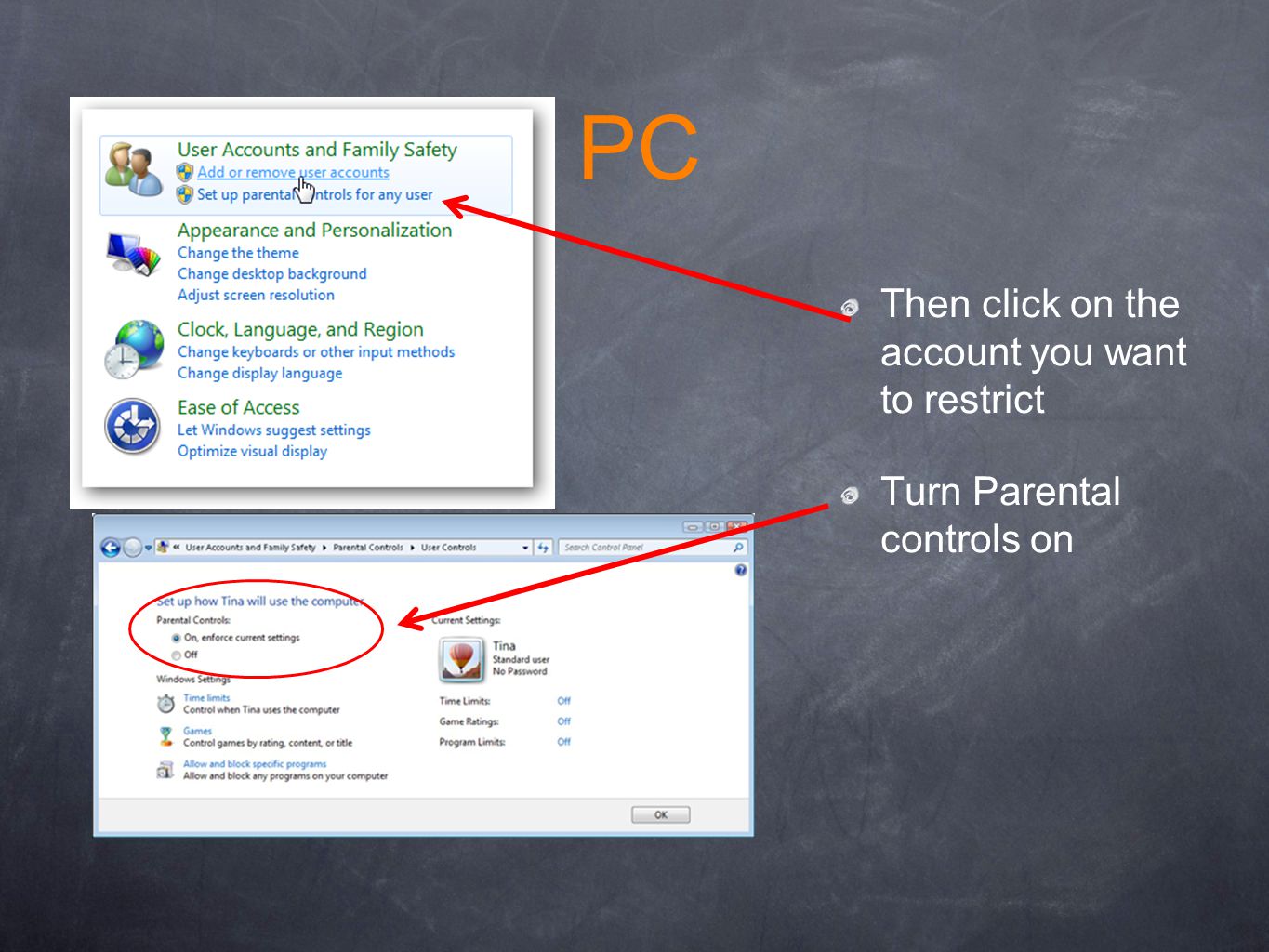 PC Then click on the account you want to restrict Turn Parental controls on