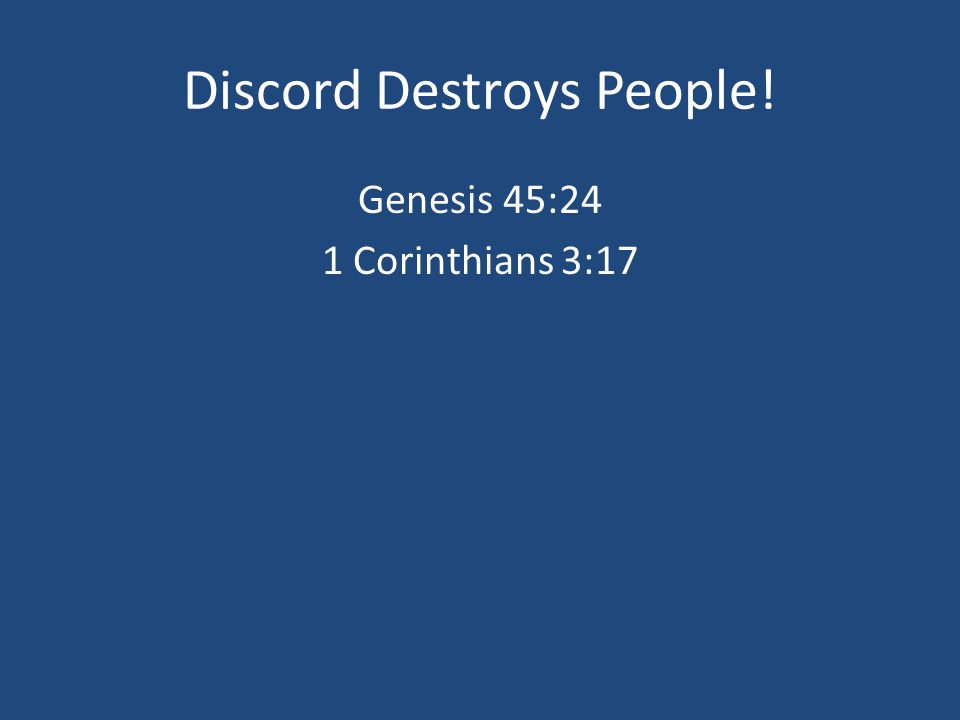 Discord Destroys People! Genesis 45:24 1 Corinthians 3:17