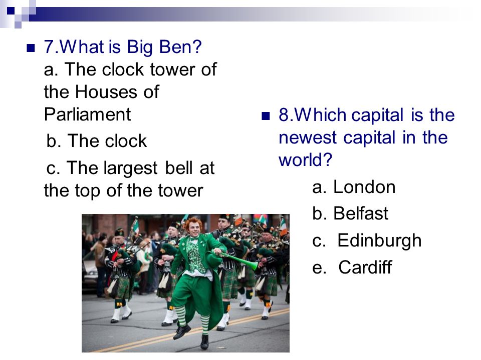 7.What is Big Ben. a. The clock tower of the Houses of Parliament b.