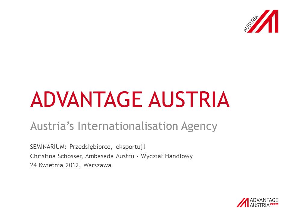 ADVANTAGE AUSTRIA Austria’s Internationalisation Agency SEMINARIUM: Przedsiębiorco, eksportuj.
