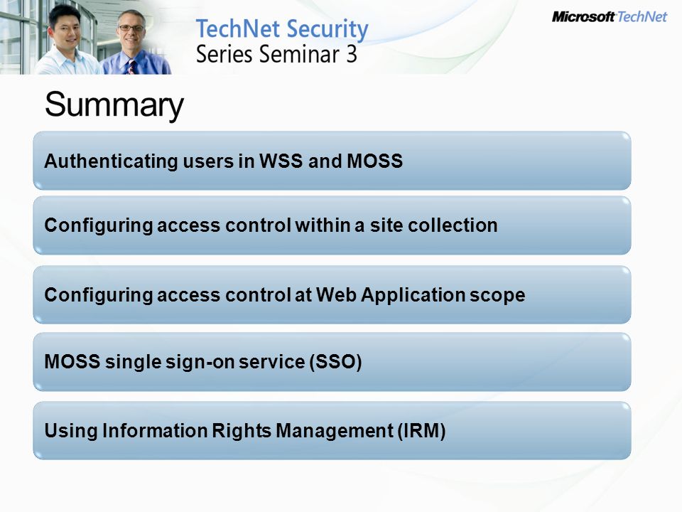 Authenticating users in WSS and MOSS Configuring access control within a site collection Configuring access control at Web Application scope MOSS single sign-on service (SSO) Using Information Rights Management (IRM)