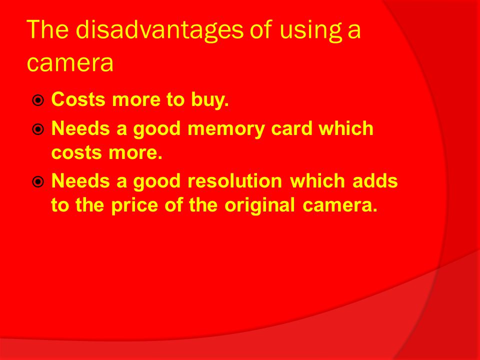 The disadvantages of using a camera  Costs more to buy.