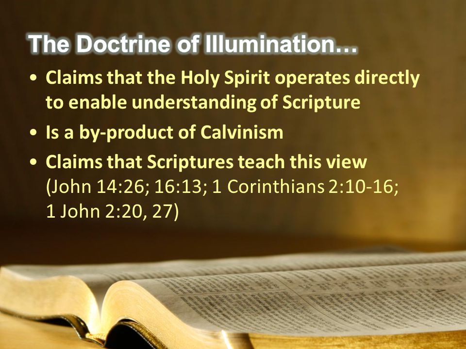Claims that the Holy Spirit operates directly to enable understanding of Scripture Is a by-product of Calvinism Claims that Scriptures teach this view (John 14:26; 16:13; 1 Corinthians 2:10-16; 1 John 2:20, 27)