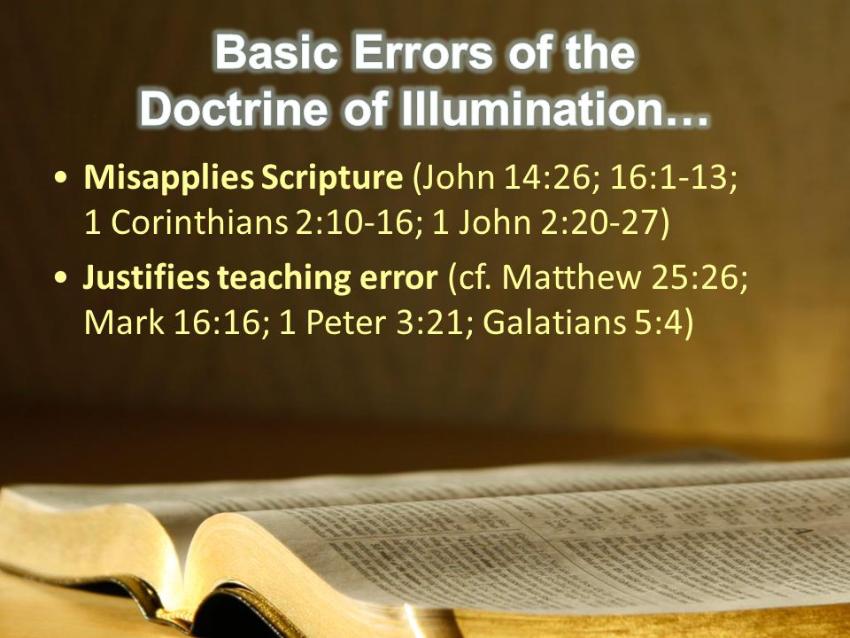 Misapplies Scripture (John 14:26; 16:1-13; 1 Corinthians 2:10-16; 1 John 2:20-27) Justifies teaching error (cf.