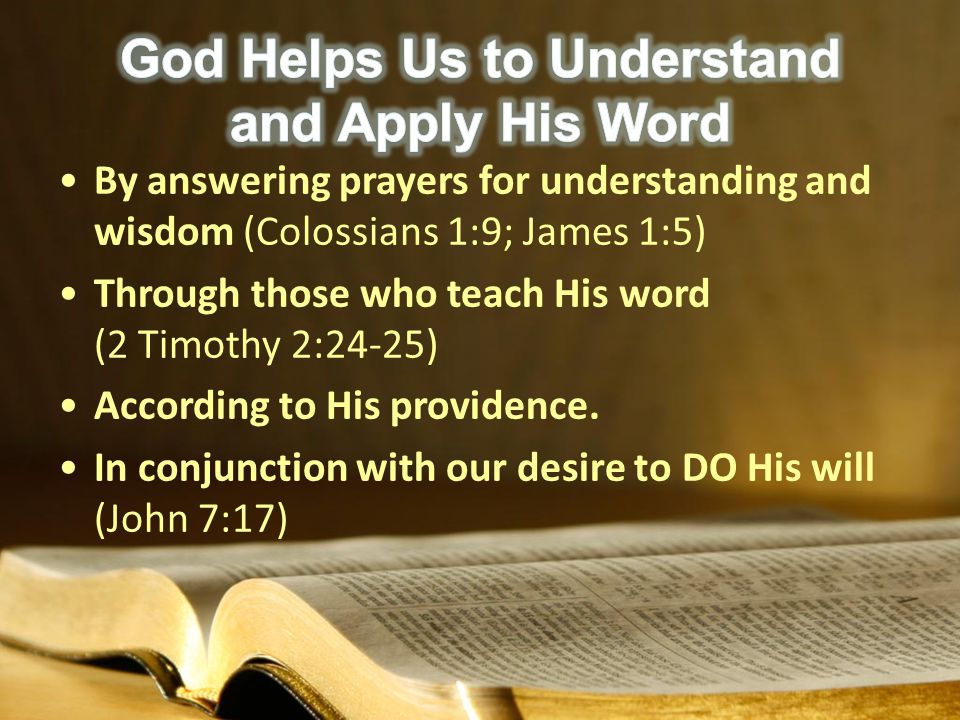 By answering prayers for understanding and wisdom (Colossians 1:9; James 1:5) Through those who teach His word (2 Timothy 2:24-25) According to His providence.