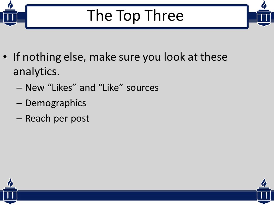 The Top Three If nothing else, make sure you look at these analytics.