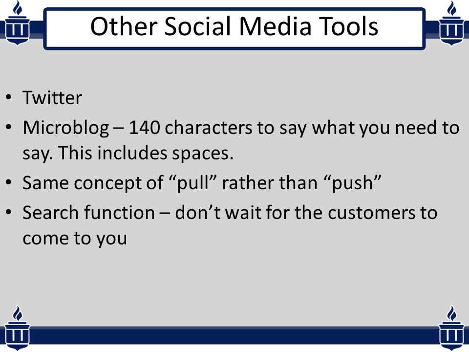 Other Social Media Tools Twitter Microblog – 140 characters to say what you need to say.