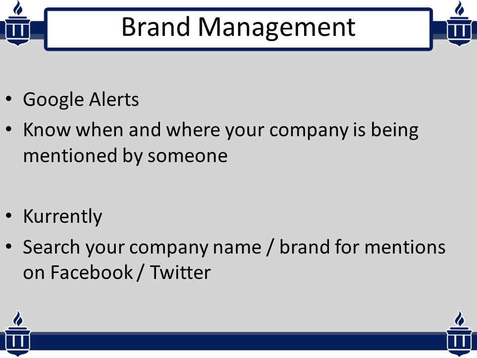 Brand Management Google Alerts Know when and where your company is being mentioned by someone Kurrently Search your company name / brand for mentions on Facebook / Twitter
