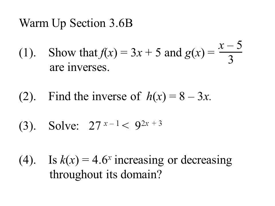Warm Up Section 3.6B (1). Show that f(x) = 3x + 5 and g(x) = are inverses.