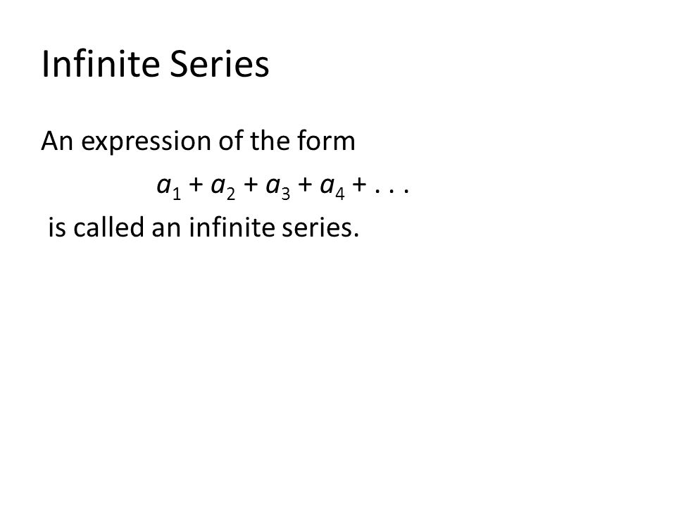 Infinite Series An expression of the form a 1 + a 2 + a 3 + a is called an infinite series.