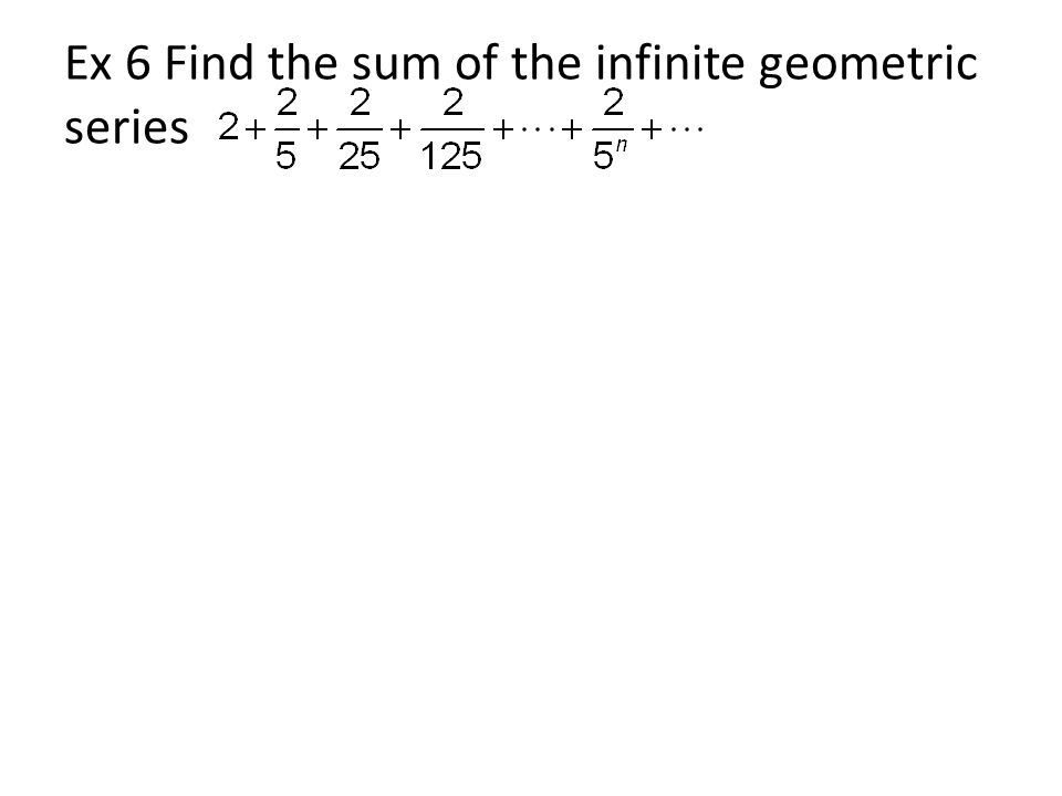Ex 6 Find the sum of the infinite geometric series