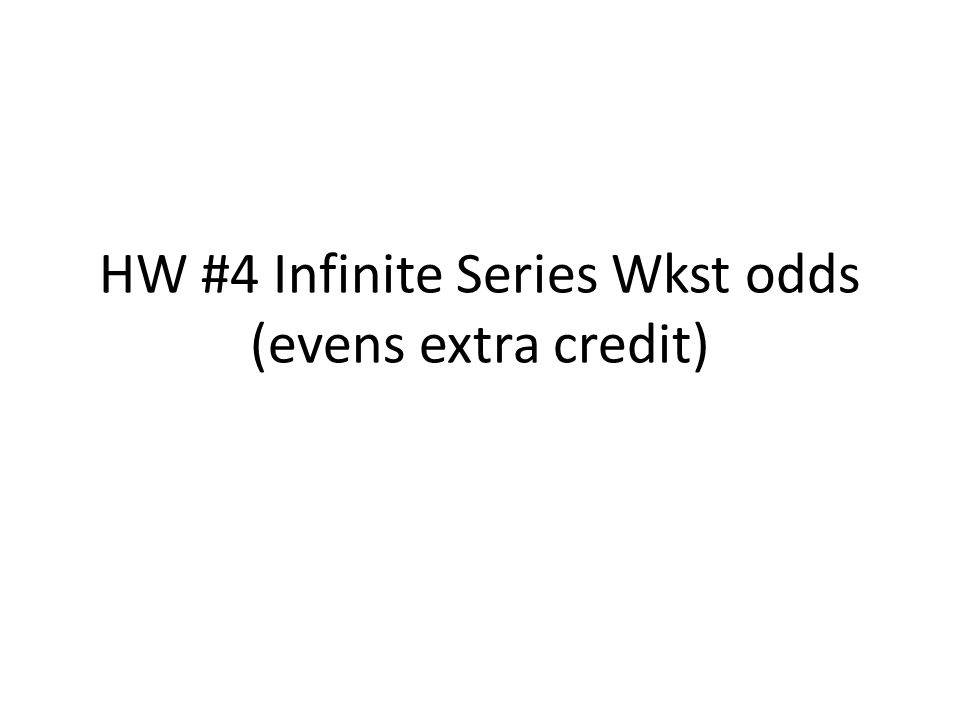 HW #4 Infinite Series Wkst odds (evens extra credit)