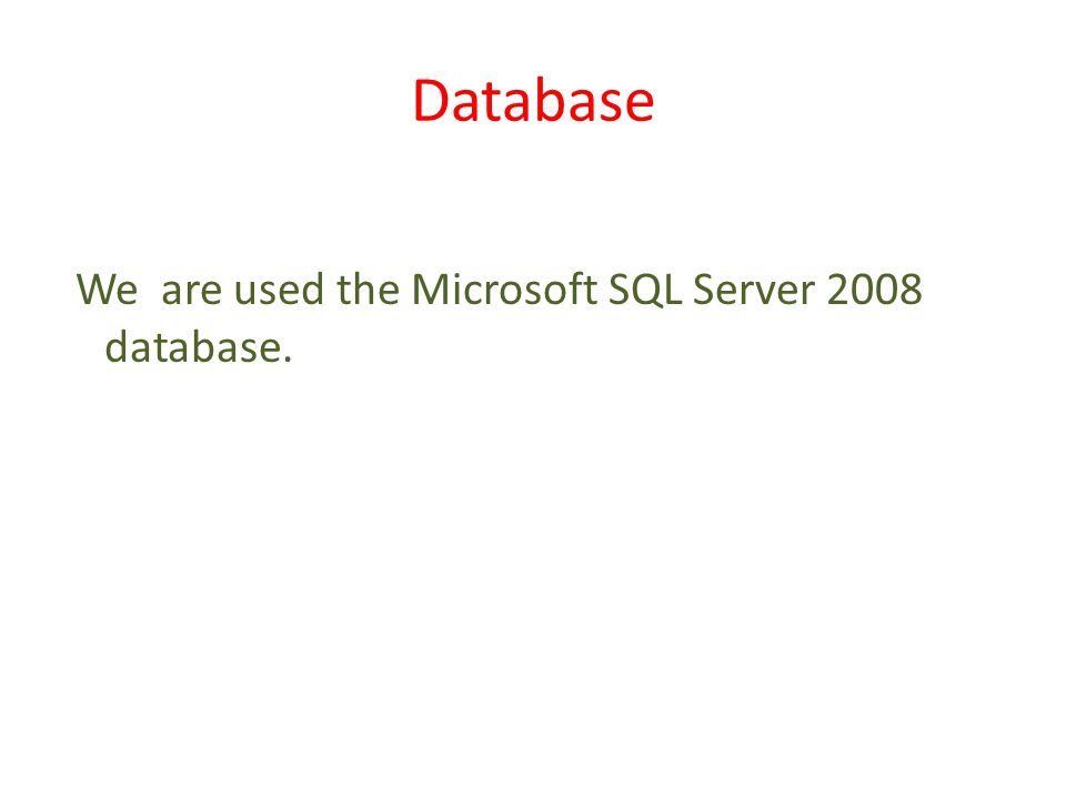 Database We are used the Microsoft SQL Server 2008 database.