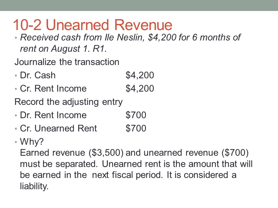 10-2 Unearned Revenue Received cash from Ile Neslin, $4,200 for 6 months of rent on August 1.