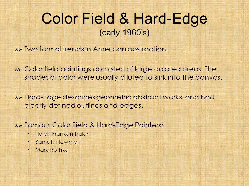 Color Field & Hard-Edge (early 1960’s)  Two formal trends in American abstraction.