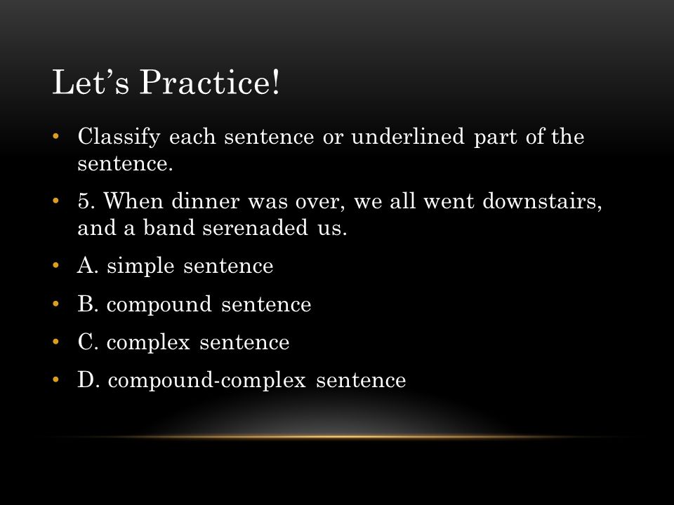 Let’s Practice. Classify each sentence or underlined part of the sentence.